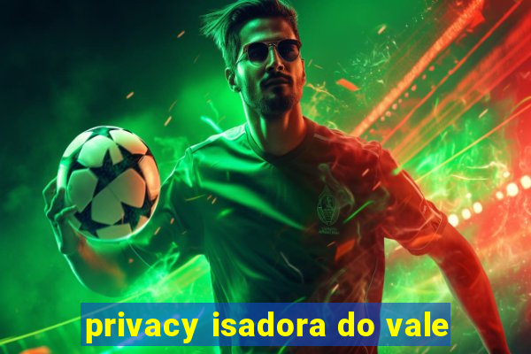 privacy isadora do vale